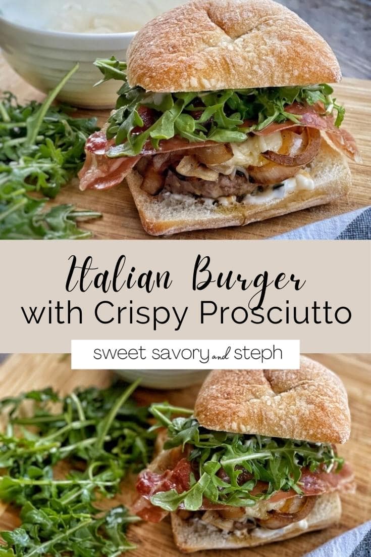 Italian Burger with Crispy Prosciutto Sweet Savory and Steph